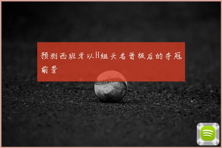 预测西班牙以H组头名晋级后的夺冠前景